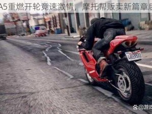 GTA5重燃开轮竞速激情，摩托帮贩卖新篇章启幕