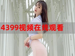 4399 视频免费观看在线观看，精彩不断，让你一次看个够