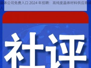 苏州晶体公司免费入口 2024 年招聘：高纯度晶体材料供应商诚邀您的加入