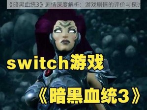 《暗黑血统3》剧情深度解析：游戏剧情的评价与探讨