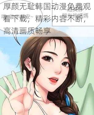 厚颜无耻韩国动漫免费观看下载，精彩内容不断，高清画质畅享