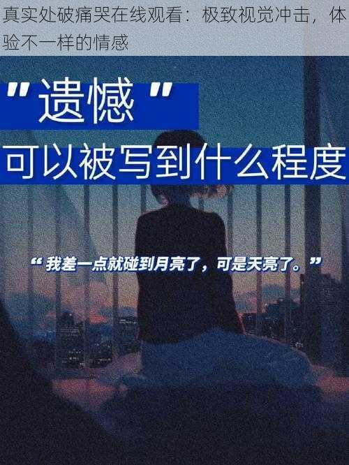 真实处破痛哭在线观看：极致视觉冲击，体验不一样的情感