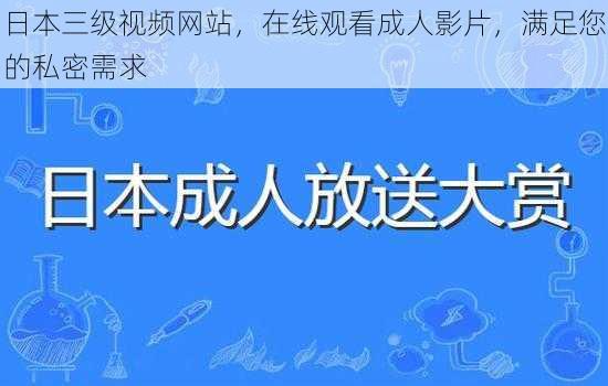 日本三级视频网站，在线观看成人影片，满足您的私密需求