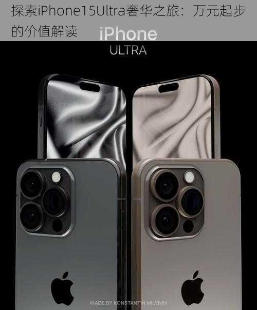 探索iPhone15Ultra奢华之旅：万元起步的价值解读