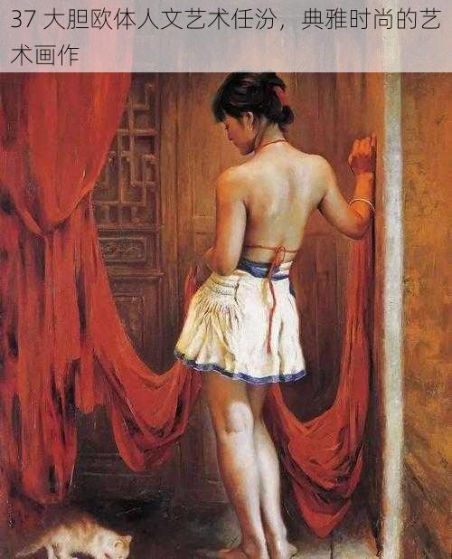 37 大胆欧体人文艺术任汾，典雅时尚的艺术画作