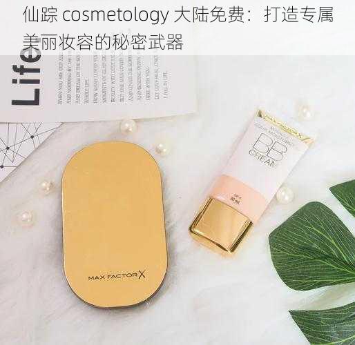 仙踪 cosmetology 大陆免费：打造专属美丽妆容的秘密武器