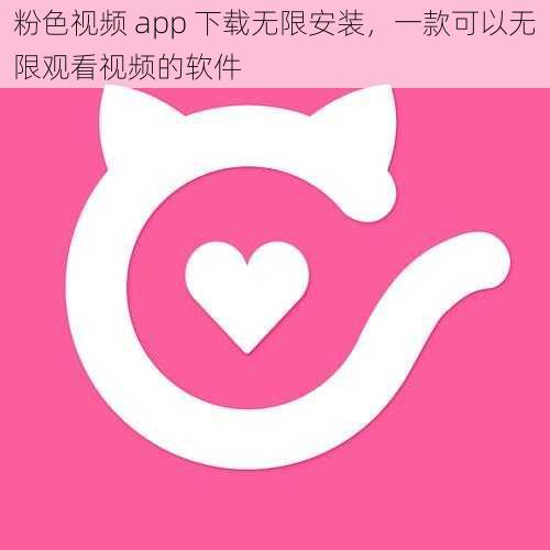 粉色视频 app 下载无限安装，一款可以无限观看视频的软件