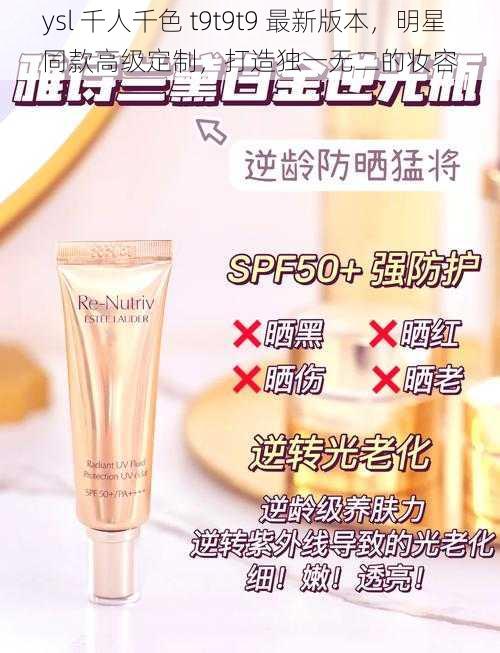 ysl 千人千色 t9t9t9 最新版本，明星同款高级定制，打造独一无二的妆容