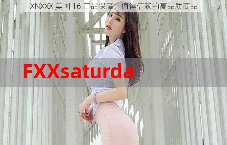 XNXXX 美国 16 正品保障，值得信赖的高品质商品