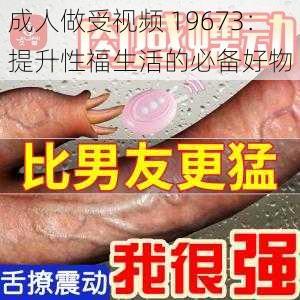 成人做受视频 19673：提升性福生活的必备好物