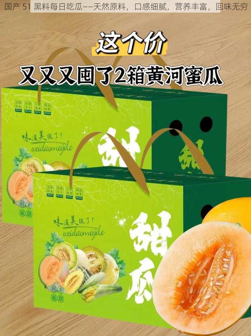 国产 51 黑料每日吃瓜——天然原料，口感细腻，营养丰富，回味无穷