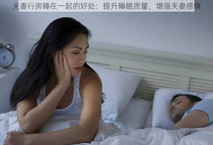 夫妻行房睡在一起的好处：提升睡眠质量，增强夫妻感情