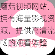 蘑菇视频网站，拥有海量影视资源，提供高清流畅的观看体验