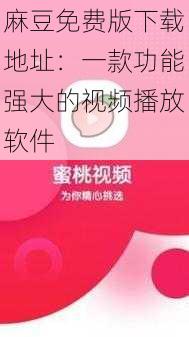 麻豆免费版下载地址：一款功能强大的视频播放软件