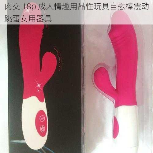 肉交 18p 成人情趣用品性玩具自慰棒震动跳蛋女用器具