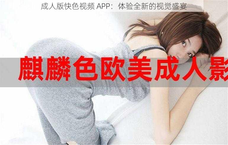 成人版快色视频 APP：体验全新的视觉盛宴