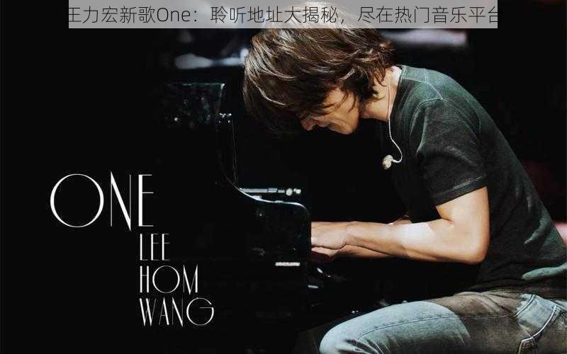 王力宏新歌One：聆听地址大揭秘，尽在热门音乐平台