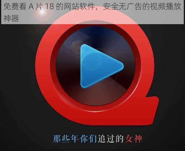 免费看 A 片 18 的网站软件，安全无广告的视频播放神器