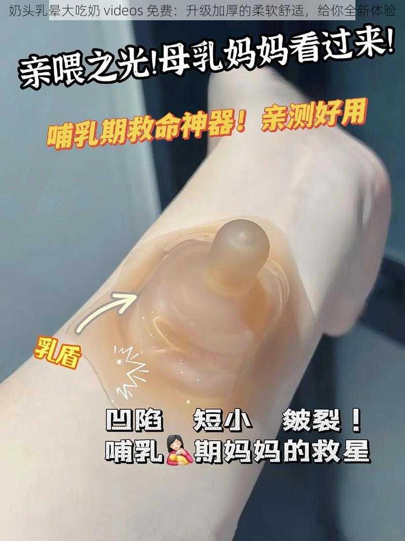 奶头乳晕大吃奶 videos 免费：升级加厚的柔软舒适，给你全新体验