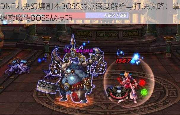 DNF未央幻境副本BOSS弱点深度解析与打法攻略：掌握戡魔传BOSS战技巧